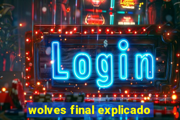 wolves final explicado